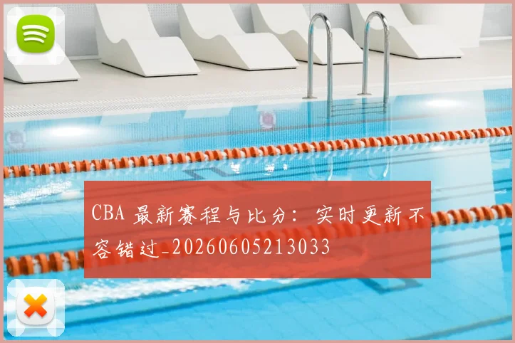 CBA 最新赛程与比分:实时更新不容错过_20260605213033